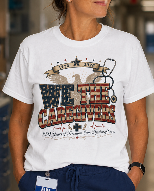 We The Caregivers – America 250 Anniversary Nurse Tee