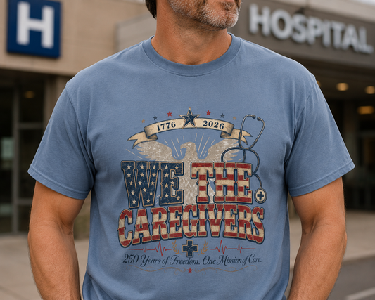 We The Caregivers – America 250 Anniversary Nurse Tee